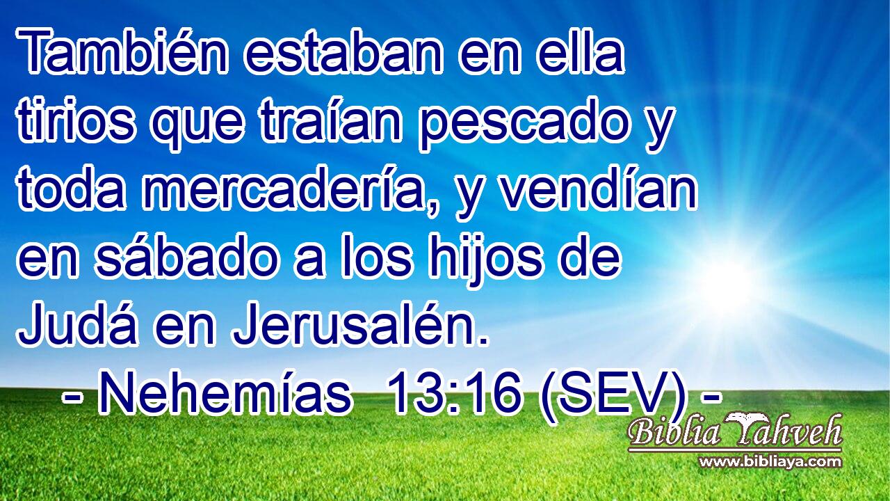 También estaban en ella tirios que traían pescado y toda mercadería, y vendían en sábado a los hijos de Judá en Jerusalén.