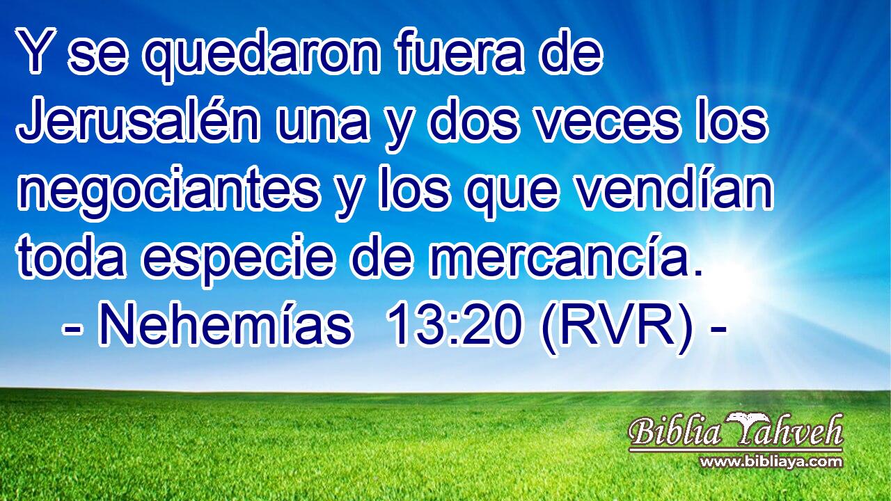 Y se quedaron fuera de Jerusalén una y dos veces los negociantes y los que vendían toda especie de mercancía.