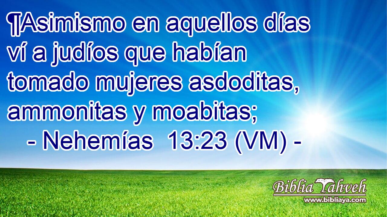  ¶Asimismo en aquellos días ví a judíos que habían tomado mujeres asdoditas, ammonitas y moabitas; 