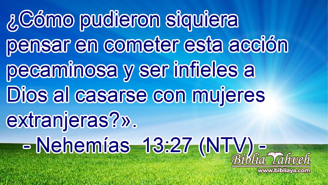 ¿Cómo pudieron siquiera pensar en cometer esta acción pecaminosa y ser infieles a Dios al casarse con mujeres extranjeras?».