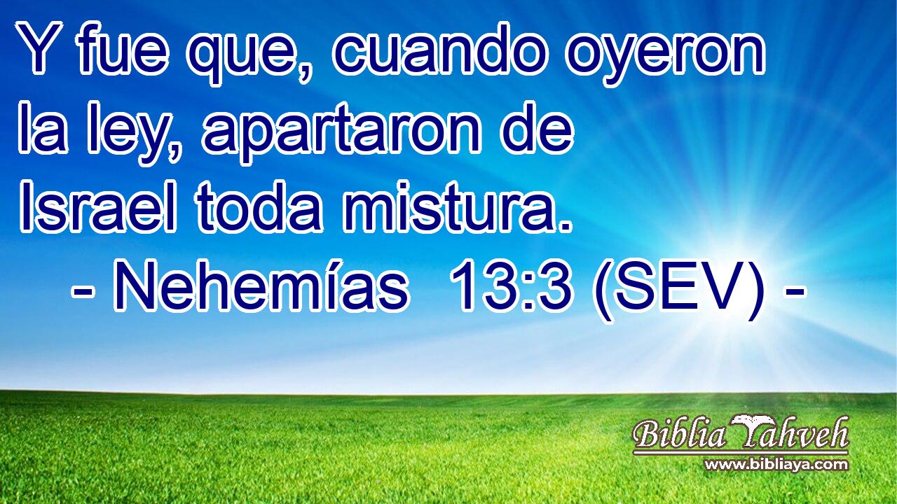Y fue que, cuando oyeron la ley, apartaron de Israel toda mistura.