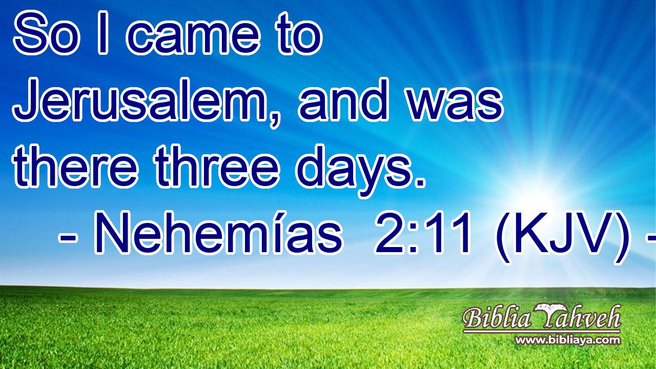 So I came to Jerusalem, and was there three days.