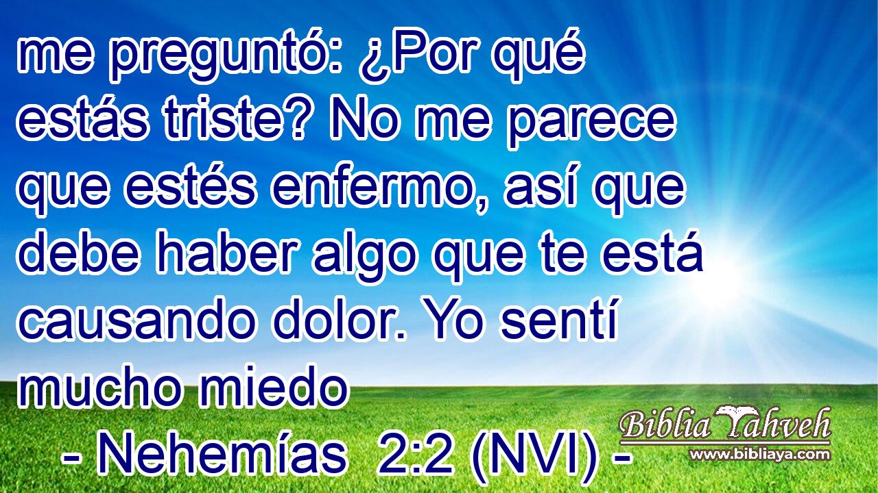  me preguntó: ¿Por qué estás triste? No me parece que estés enfermo, así que debe haber algo que te está causando dolor. Yo sentí mucho miedo 