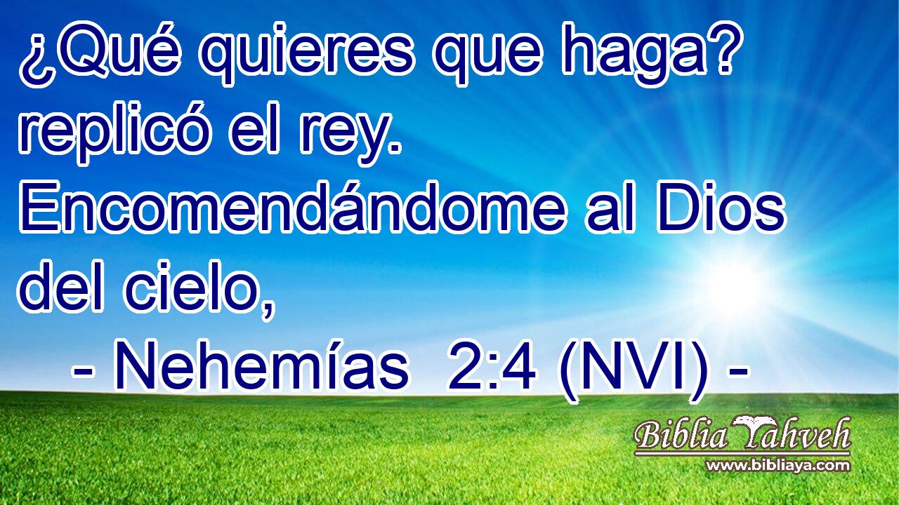  ¿Qué quieres que haga? replicó el rey. Encomendándome al Dios del cielo, 