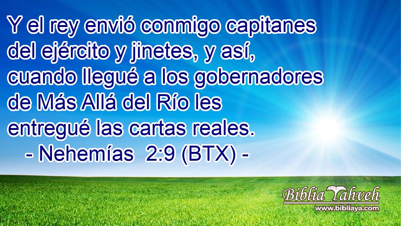 Y el rey envió conmigo capitanes del ejército y jinetes, y así, cuando llegué a los gobernadores de Más Allá del Río les entregué las cartas reales.