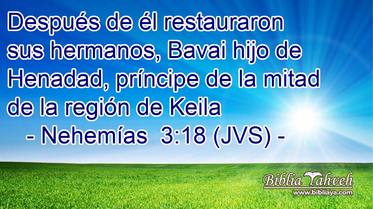 Después de él restauraron sus hermanos, Bavai hijo de Henadad, príncipe de la mitad de la región de Keila