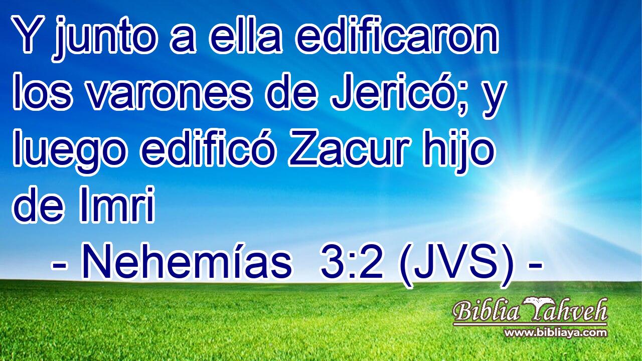 Y junto a ella edificaron los varones de Jericó; y luego edificó Zacur hijo de Imri