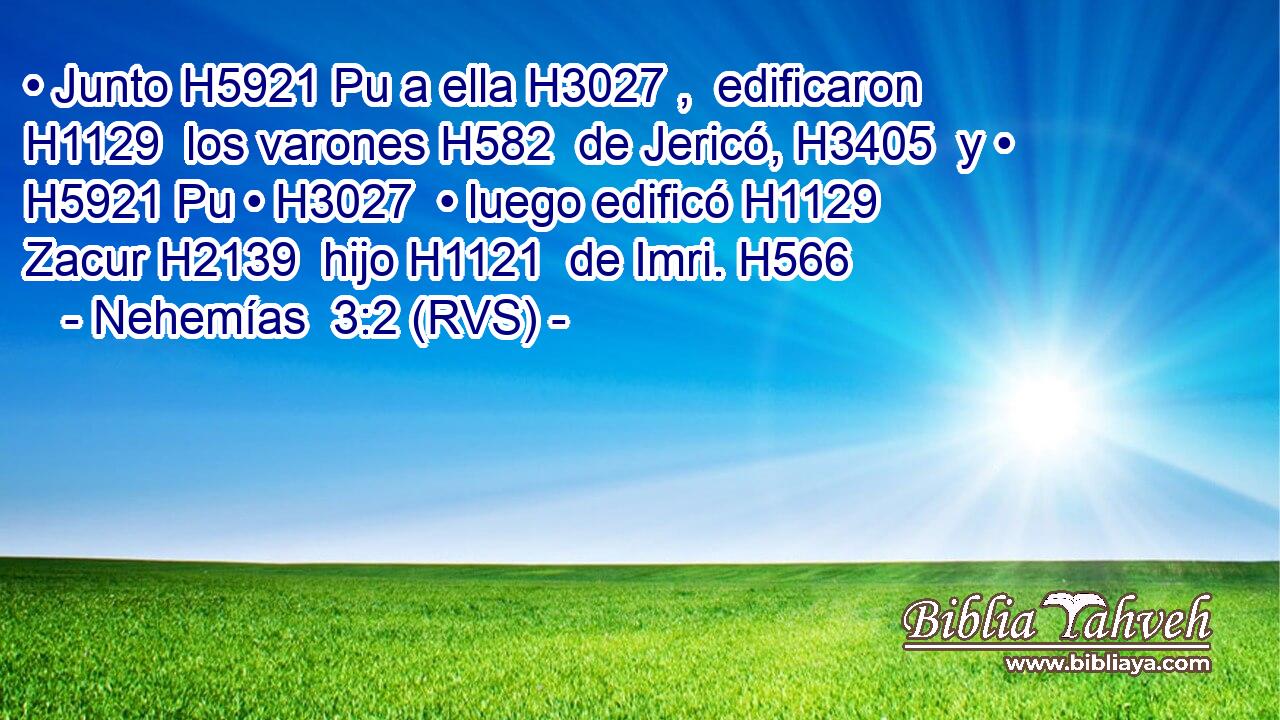 • Junto H5921 Pu a ella H3027 ,  edificaron H1129  los varones H582  de Jericó, H3405  y • H5921 Pu • H3027  • luego edificó H1129  Zacur H2139  hijo H1121  de Imri. H566  