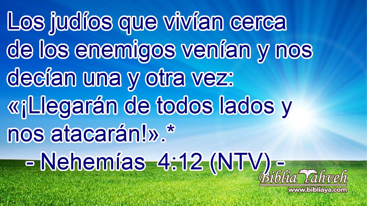 Los judíos que vivían cerca de los enemigos venían y nos decían una y otra vez: «¡Llegarán de todos lados y nos atacarán!».*