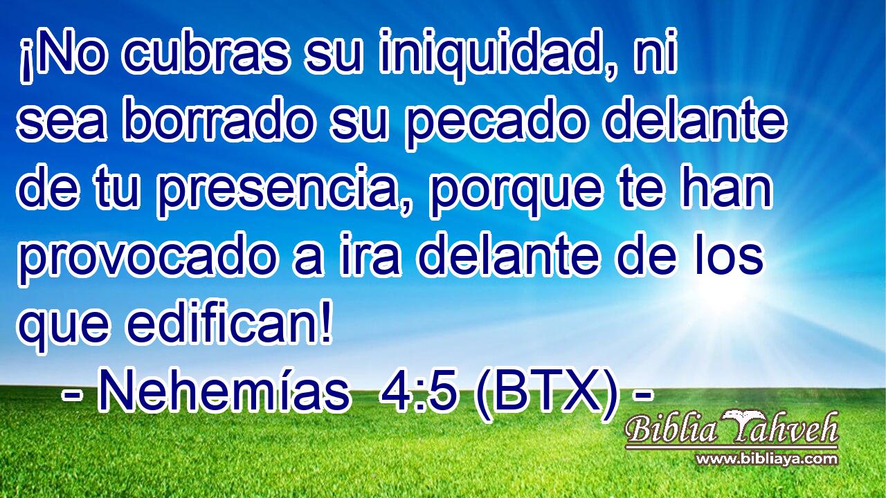 ¡No cubras su iniquidad, ni sea borrado su pecado delante de tu presencia, porque te han provocado a ira delante de los que edifican!