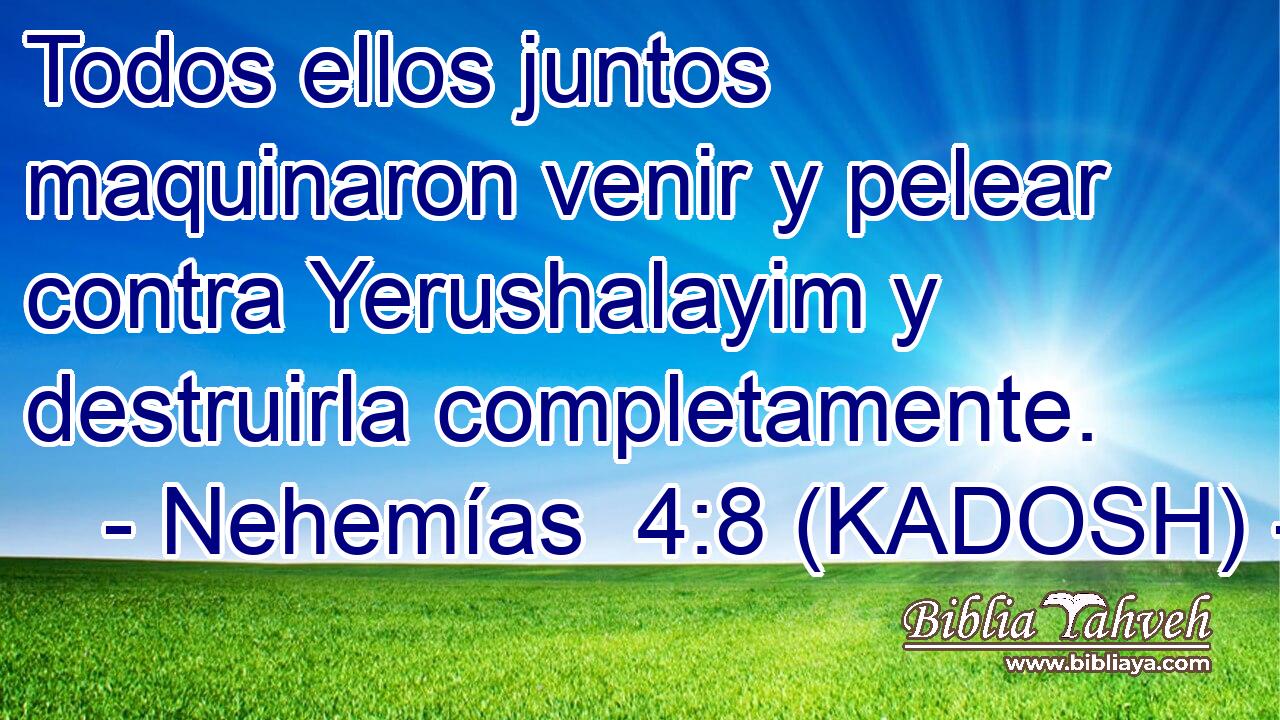  Todos ellos juntos maquinaron venir y pelear contra Yerushalayim y destruirla completamente. 