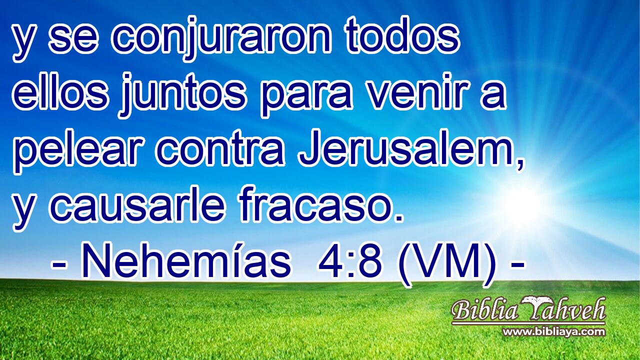  y se conjuraron todos ellos juntos para venir a pelear contra Jerusalem, y causarle fracaso. 
