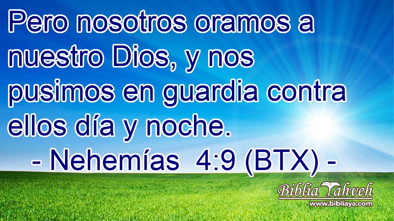 Pero nosotros oramos a nuestro Dios, y nos pusimos en guardia contra ellos día y noche.