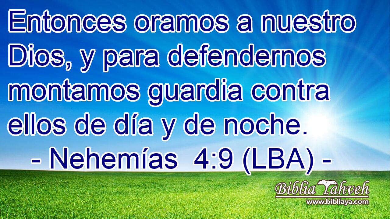 Entonces oramos a nuestro Dios, y para defendernos montamos guardia contra ellos de día y de noche.