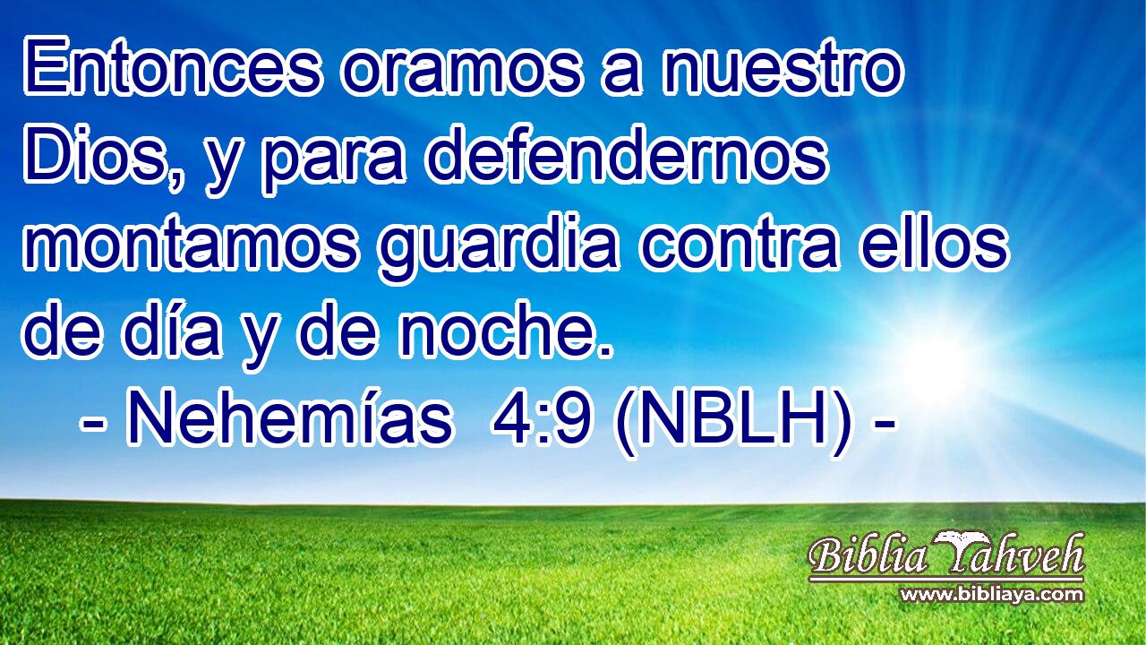  Entonces oramos a nuestro Dios, y para defendernos montamos guardia contra ellos de día y de noche. 