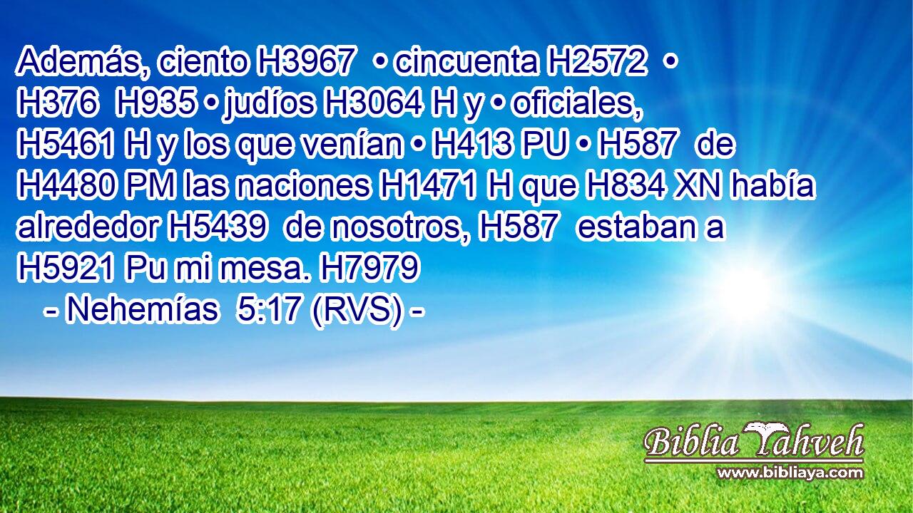 Además, ciento H3967  • cincuenta H2572  • H376  H935 • judíos H3064 H y • oficiales, H5461 H y los que venían • H413 PU • H587  de H4480 PM las naciones H1471 H que H834 XN había alrededor H5439  de nosotros, H587  estaban a H5921 Pu mi mesa. H7979  