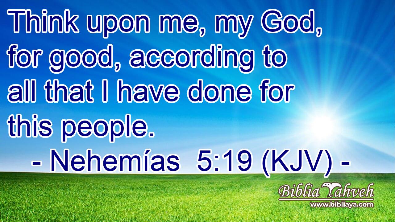 Think upon me, my God, for good, according to all that I have done for this people.