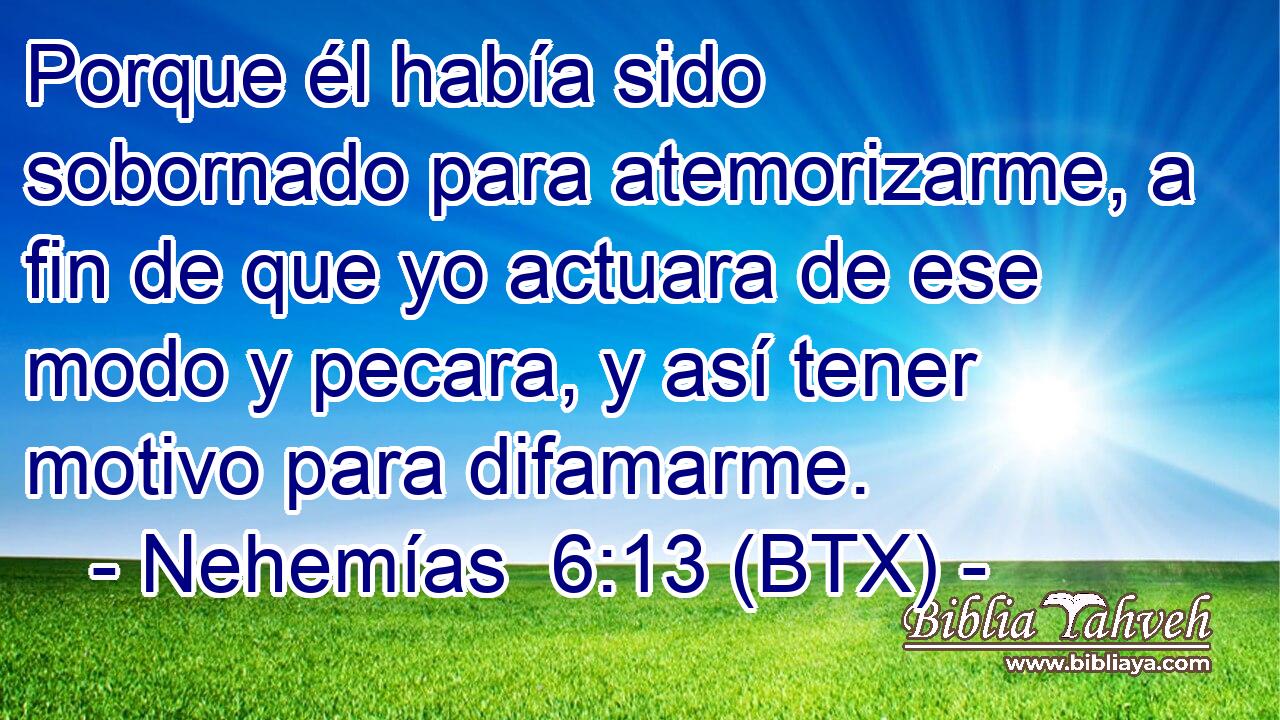 Porque él había sido sobornado para atemorizarme, a fin de que yo actuara de ese modo y pecara, y así tener motivo para difamarme.