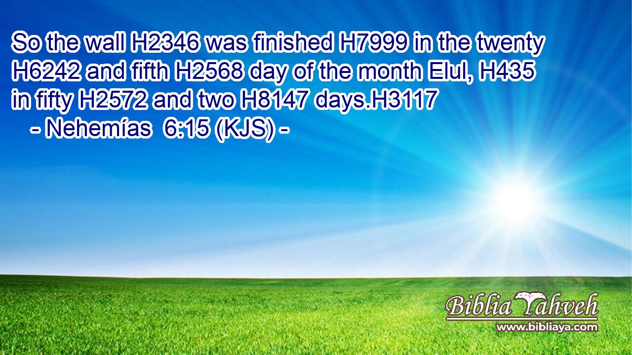 So the wall H2346 was finished H7999 in the twenty H6242 and fifth H2568 day of the month Elul, H435 in fifty H2572 and two H8147 days.H3117