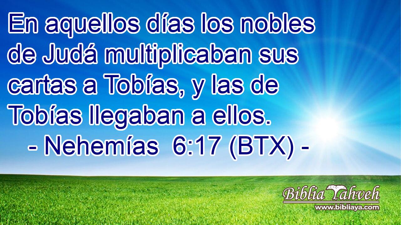 En aquellos días los nobles de Judá multiplicaban sus cartas a Tobías, y las de Tobías llegaban a ellos.