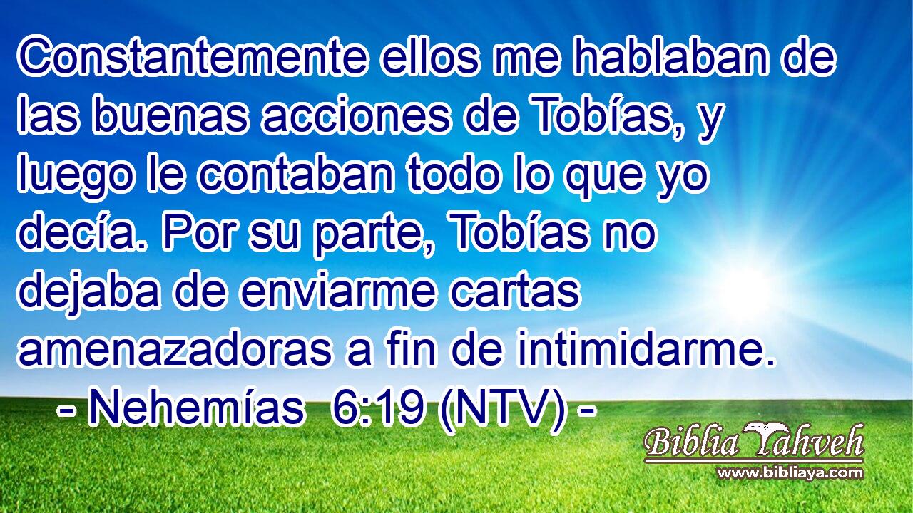 Constantemente ellos me hablaban de las buenas acciones de Tobías, y luego le contaban todo lo que yo decía. Por su parte, Tobías no dejaba de enviarme cartas amenazadoras a fin de intimidarme.