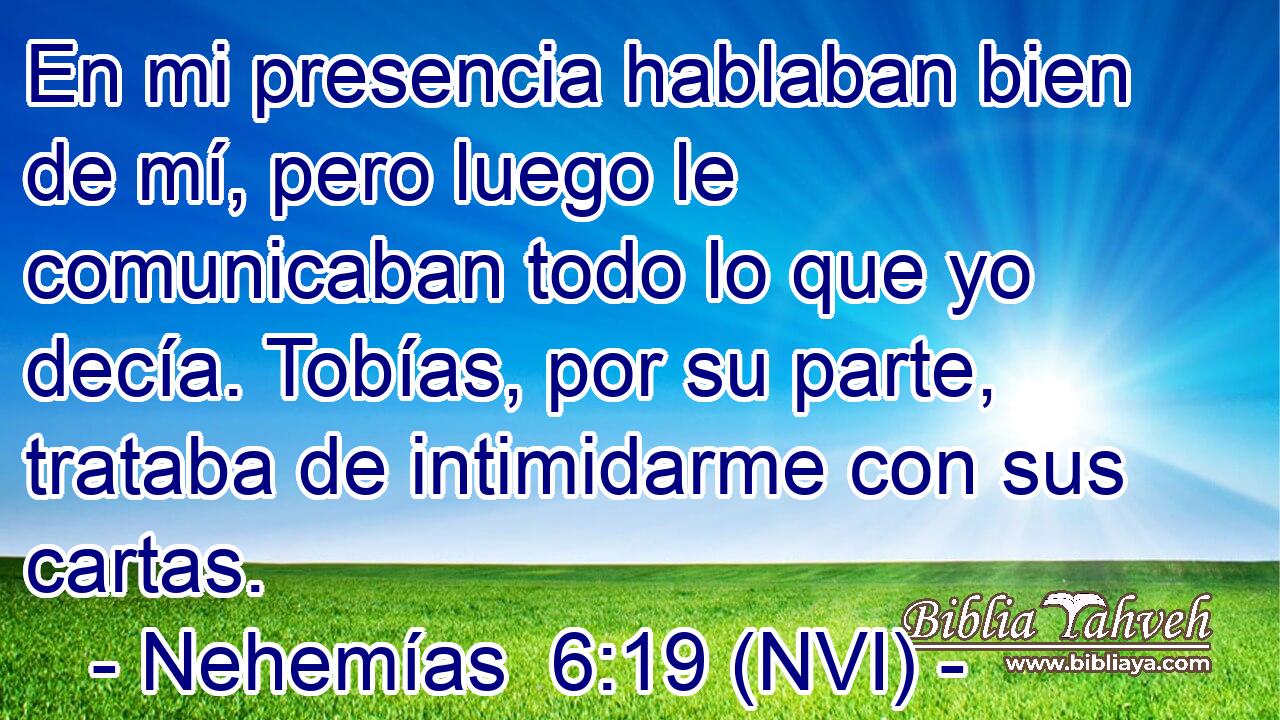  En mi presencia hablaban bien de mí, pero luego le comunicaban todo lo que yo decía. Tobías, por su parte, trataba de intimidarme con sus cartas. 