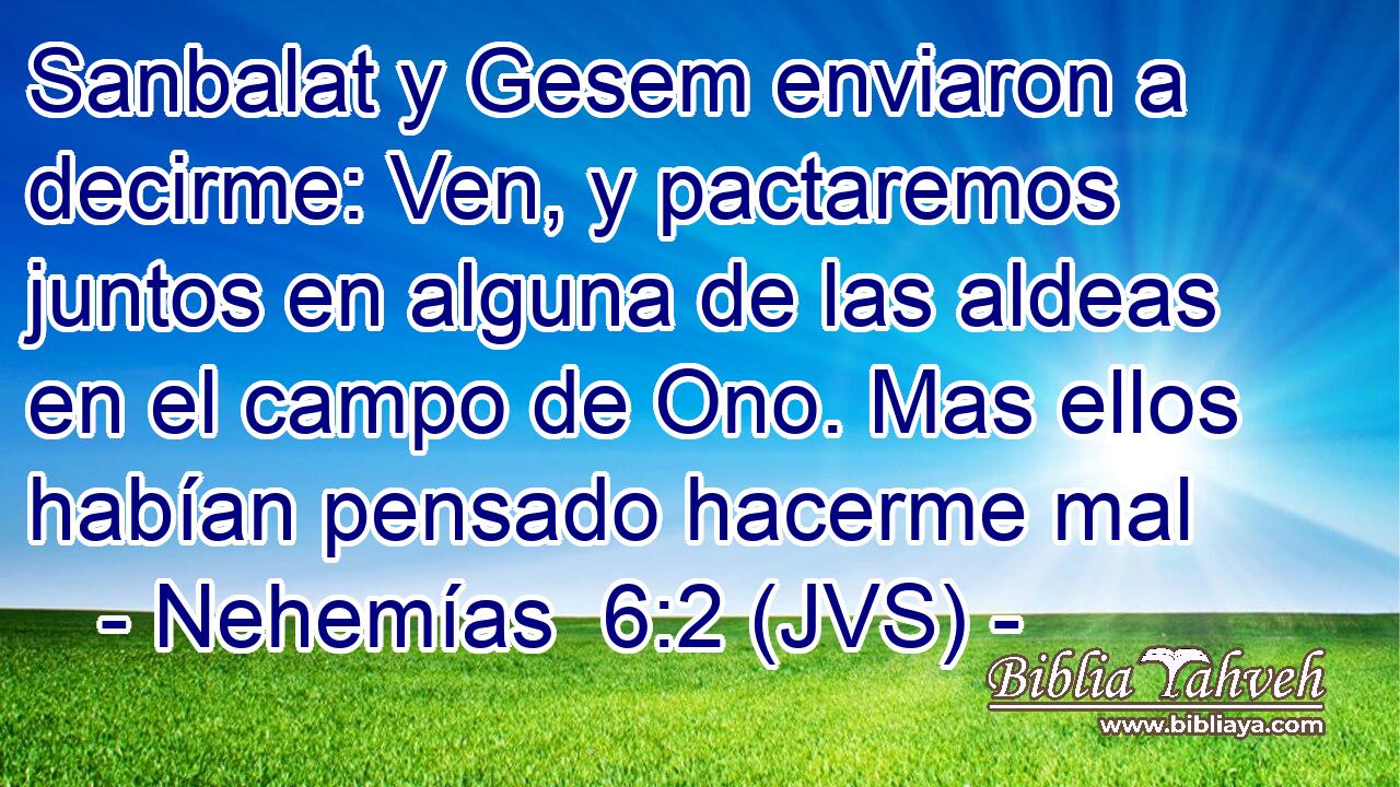 Sanbalat y Gesem enviaron a decirme: Ven, y pactaremos juntos en alguna de las aldeas en el campo de Ono. Mas ellos habían pensado hacerme mal