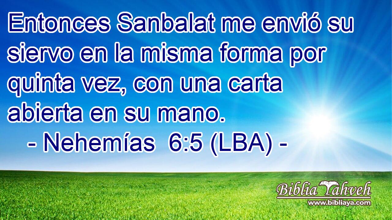 Entonces Sanbalat me envió su siervo en la misma forma por quinta vez, con una carta abierta en su mano.