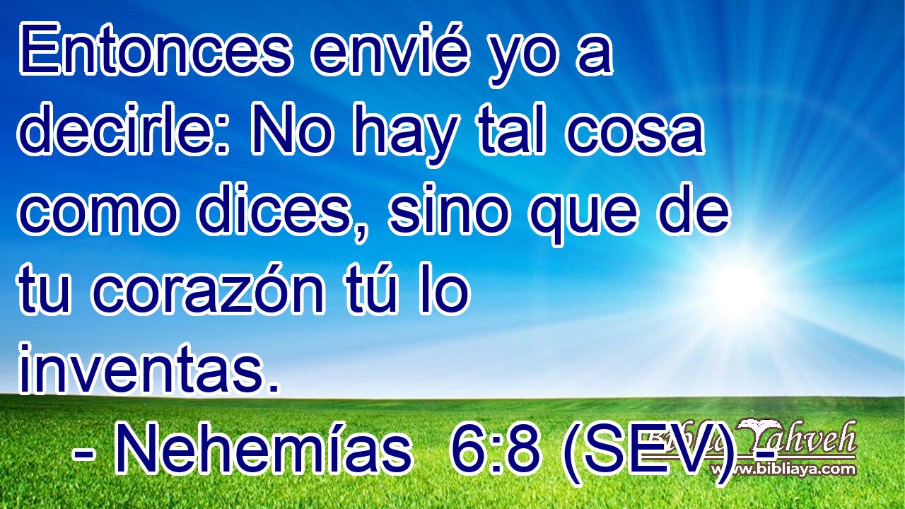 Entonces envié yo a decirle: No hay tal cosa como dices, sino que de tu corazón tú lo inventas.