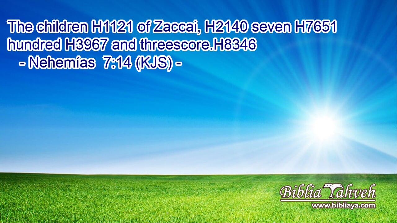 The children H1121 of Zaccai, H2140 seven H7651 hundred H3967 and threescore.H8346