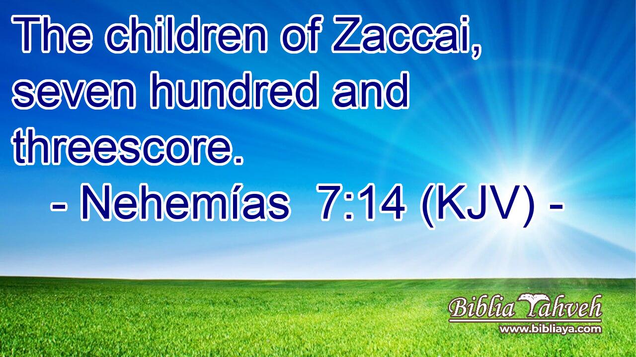 The children of Zaccai, seven hundred and threescore.