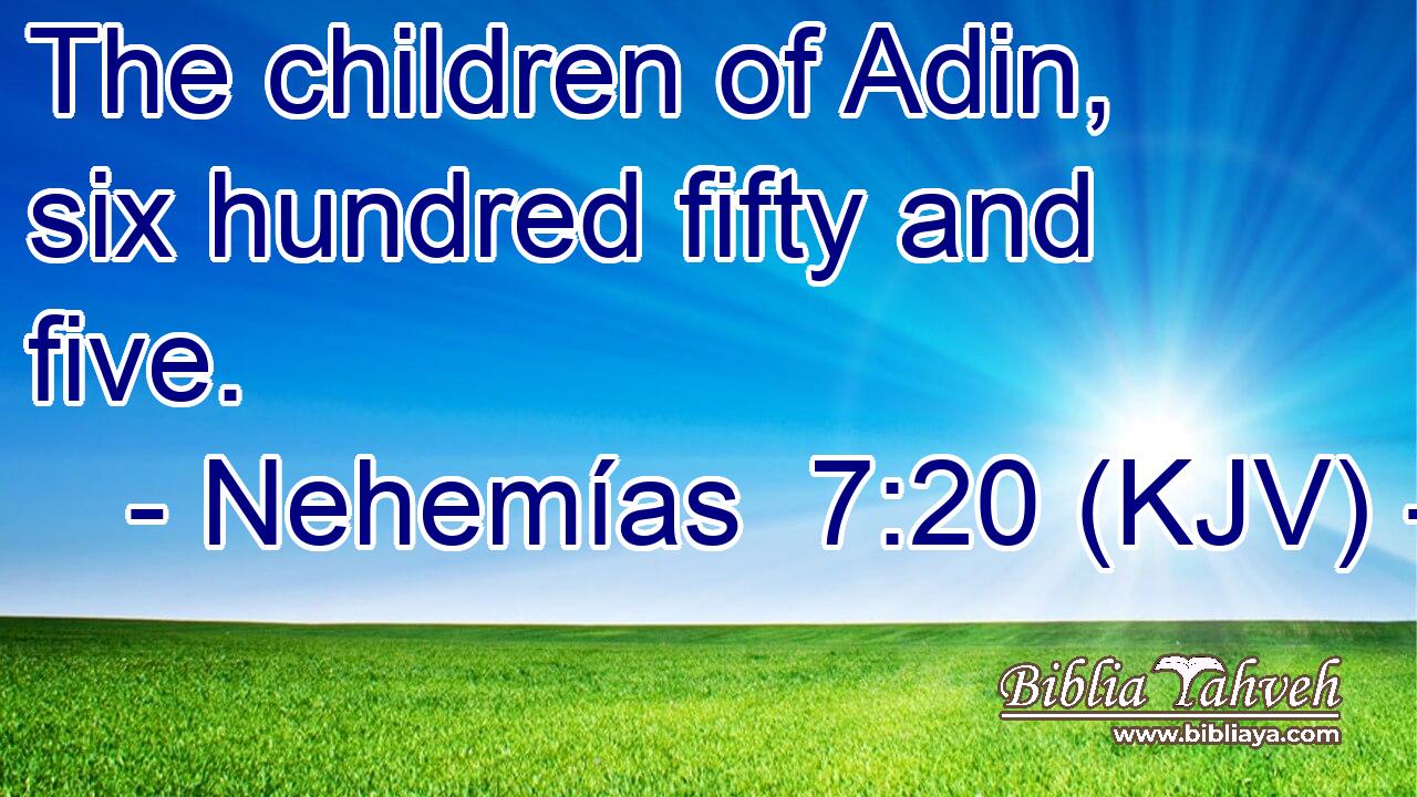 The children of Adin, six hundred fifty and five.