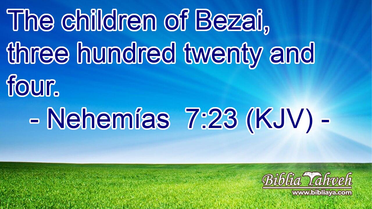 The children of Bezai, three hundred twenty and four.