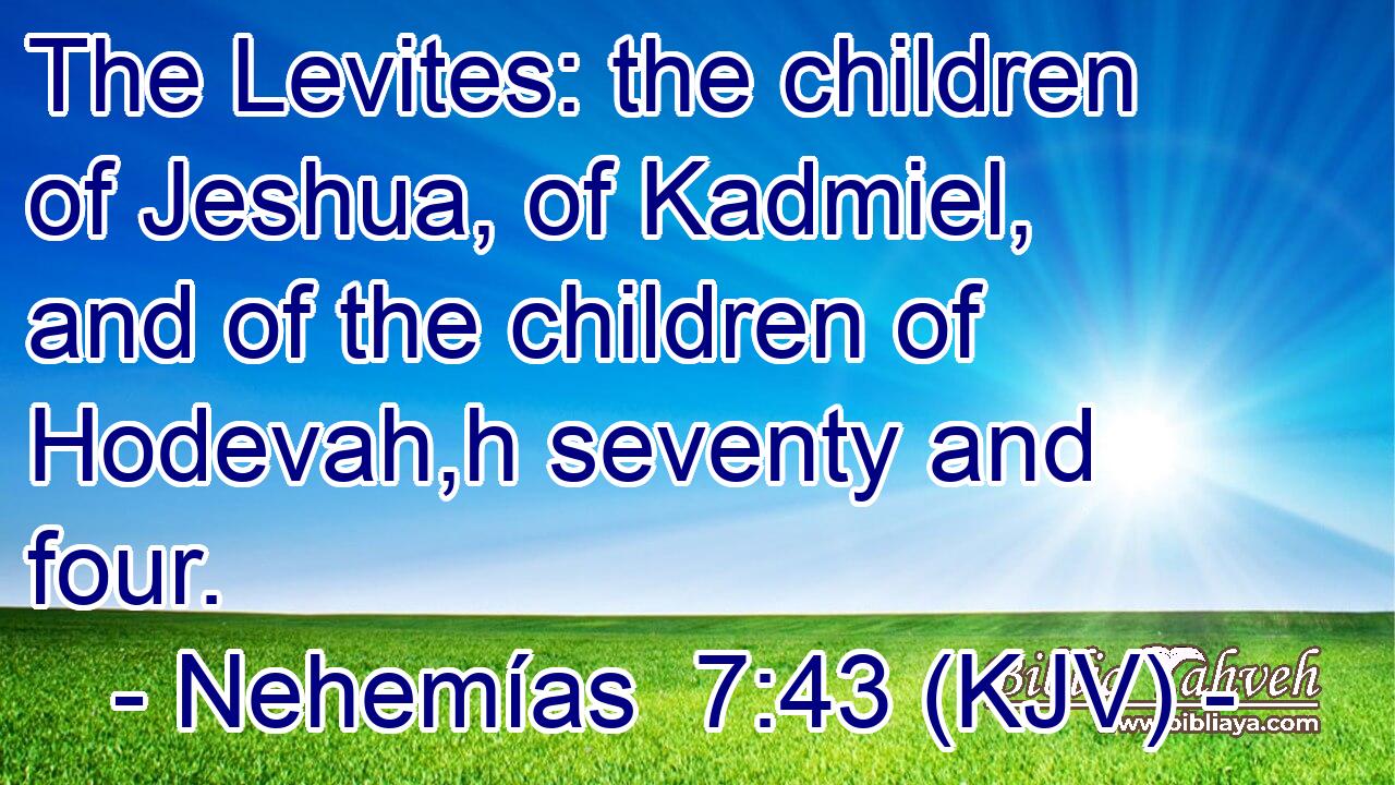 The Levites: the children of Jeshua, of Kadmiel, and of the children of Hodevah,h seventy and four.