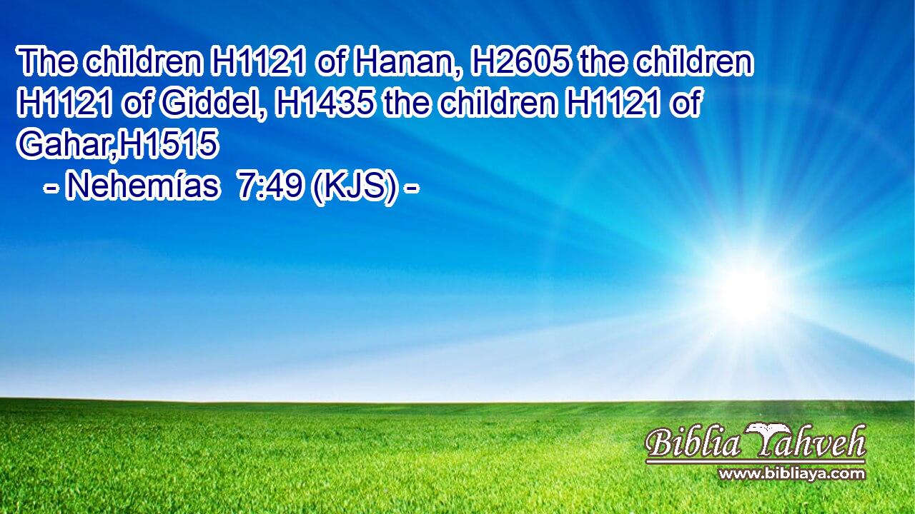 The children H1121 of Hanan, H2605 the children H1121 of Giddel, H1435 the children H1121 of Gahar,H1515