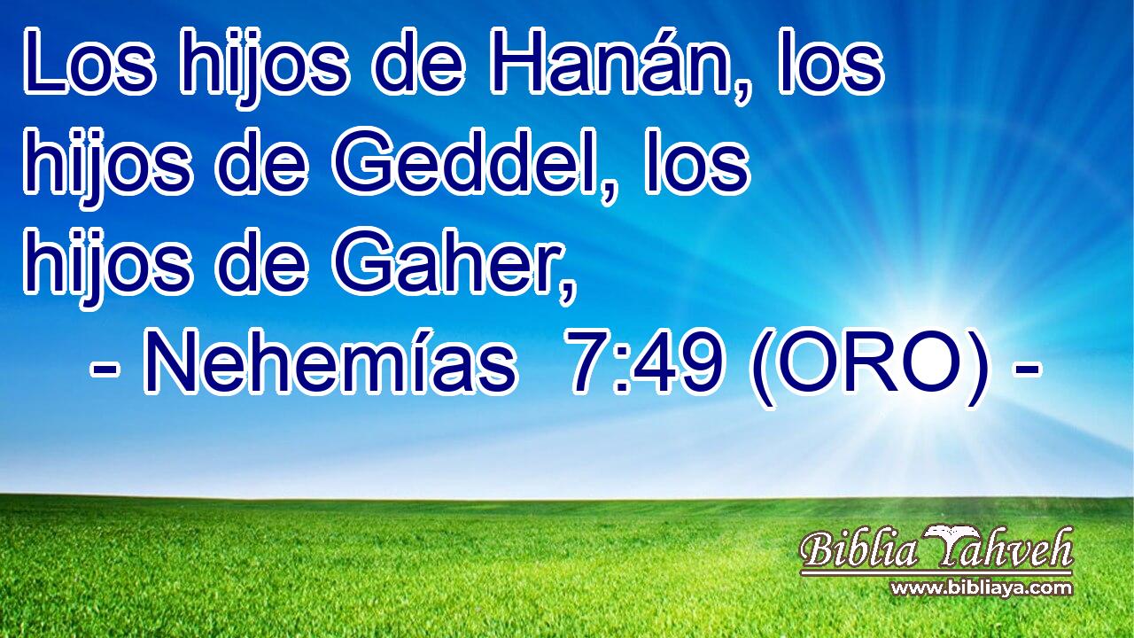  Los hijos de Hanán, los hijos de Geddel, los hijos de Gaher, 