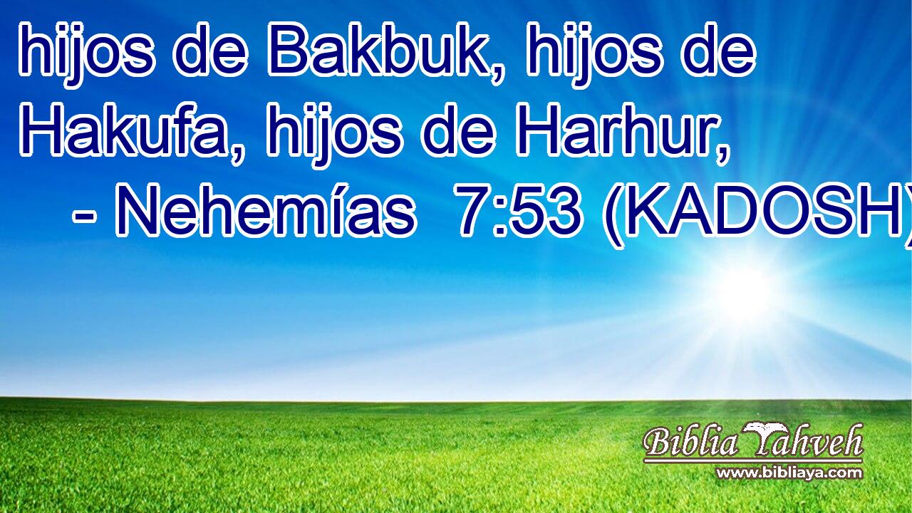  hijos de Bakbuk, hijos de Hakufa, hijos de Harhur, 