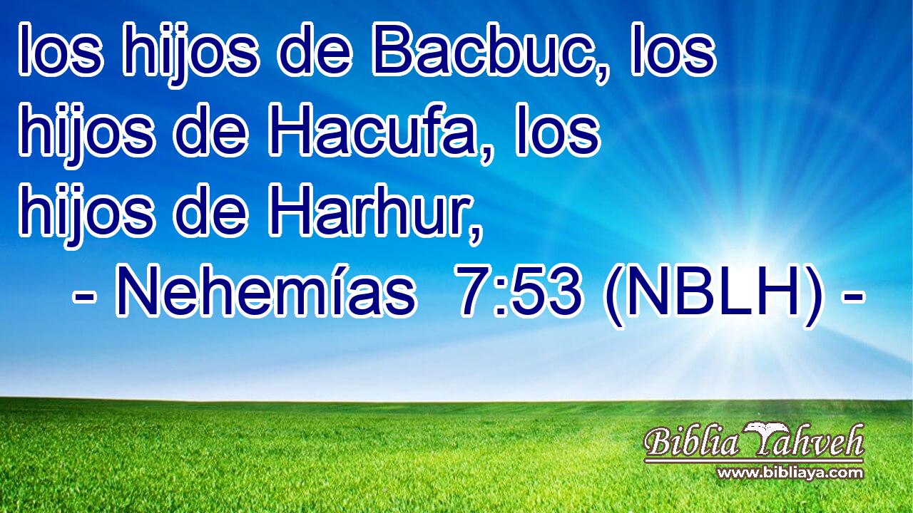  los hijos de Bacbuc, los hijos de Hacufa, los hijos de Harhur, 