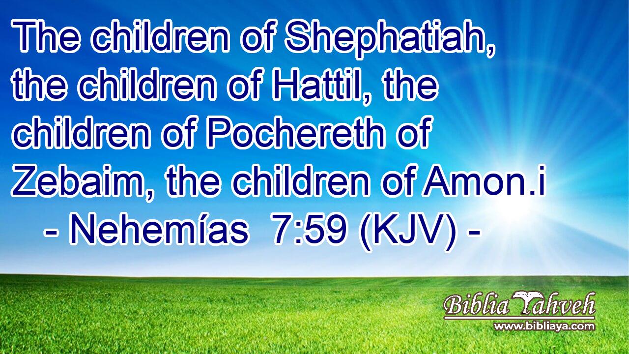 The children of Shephatiah, the children of Hattil, the children of Pochereth of Zebaim, the children of Amon.i