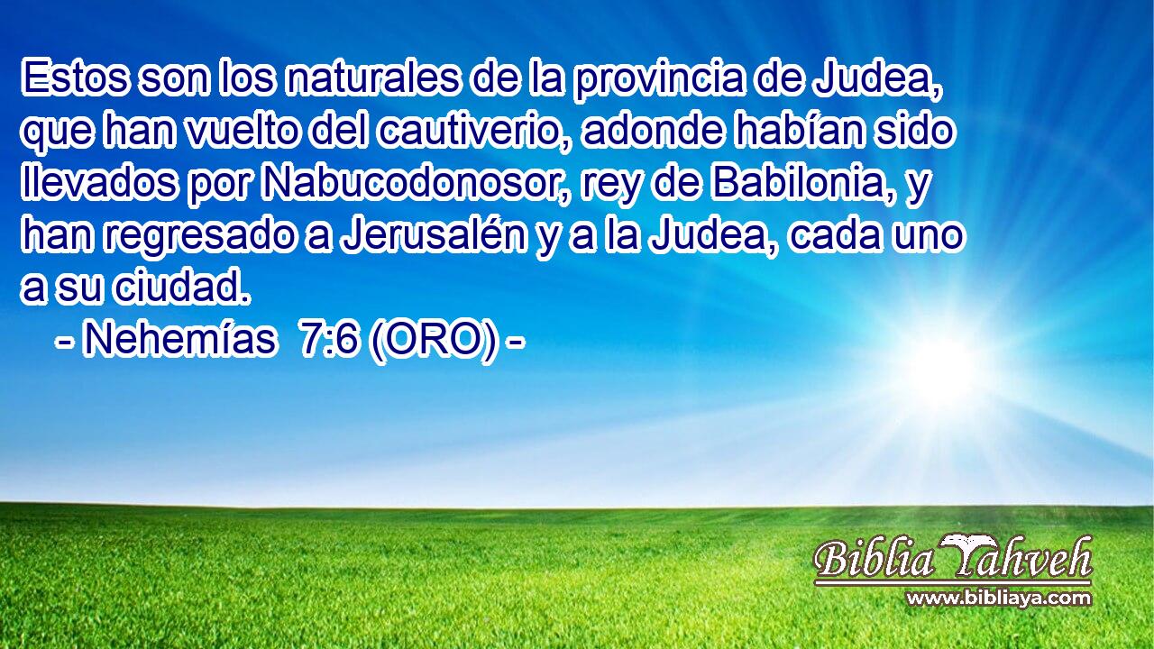  Estos son los naturales de la provincia de Judea, que han vuelto del cautiverio, adonde habían sido llevados por Nabucodonosor, rey de Babilonia, y han regresado a Jerusalén y a la Judea, cada uno a su ciudad. 
