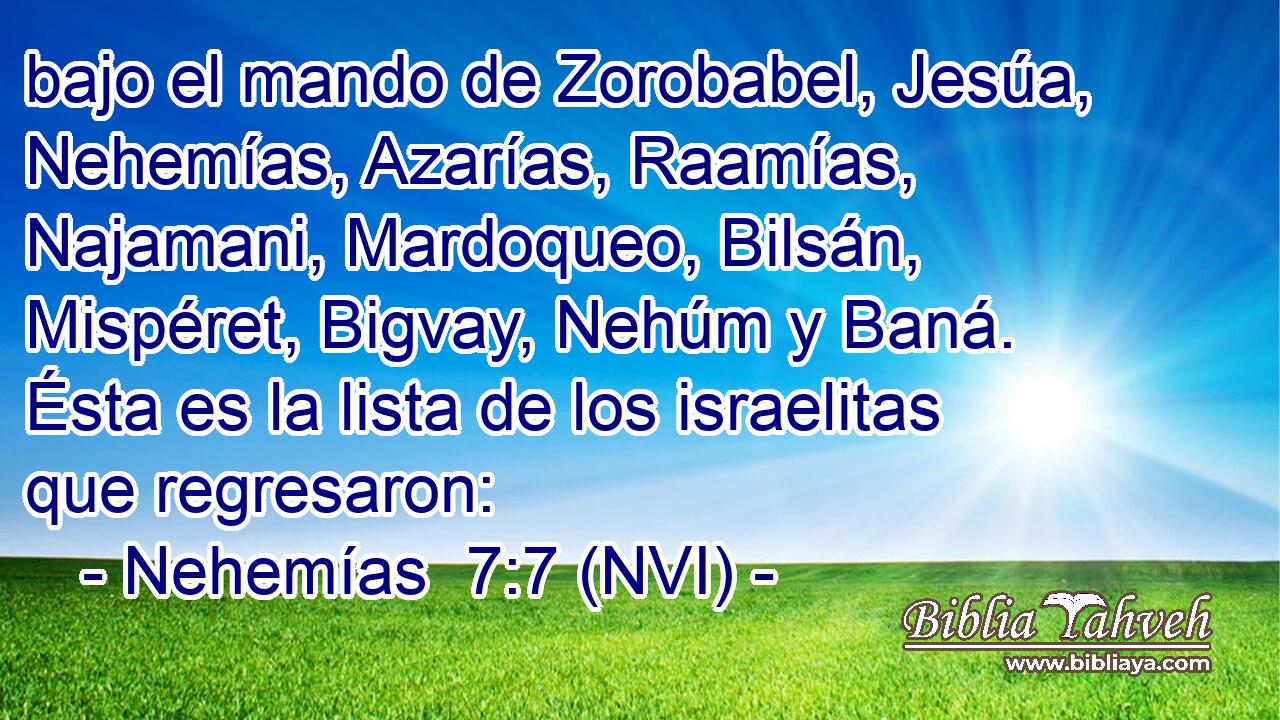  bajo el mando de Zorobabel, Jesúa, Nehemías, Azarías, Raamías, Najamani, Mardoqueo, Bilsán, Mispéret, Bigvay, Nehúm y Baná. Ésta es la lista de los israelitas que regresaron: 