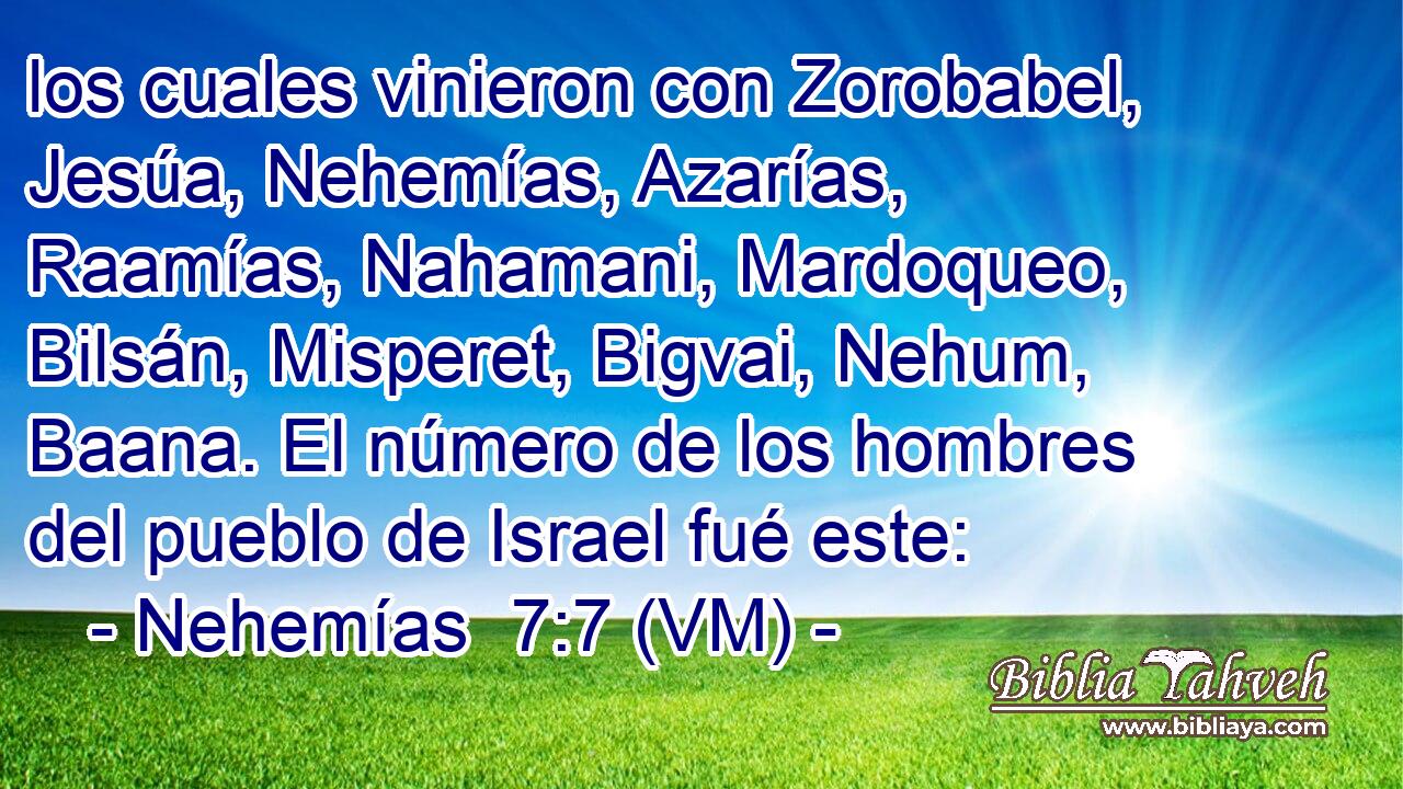  los cuales vinieron con Zorobabel, Jesúa, Nehemías, Azarías, Raamías, Nahamani, Mardoqueo, Bilsán, Misperet, Bigvai, Nehum, Baana. El número de los hombres del pueblo de Israel fué este: 