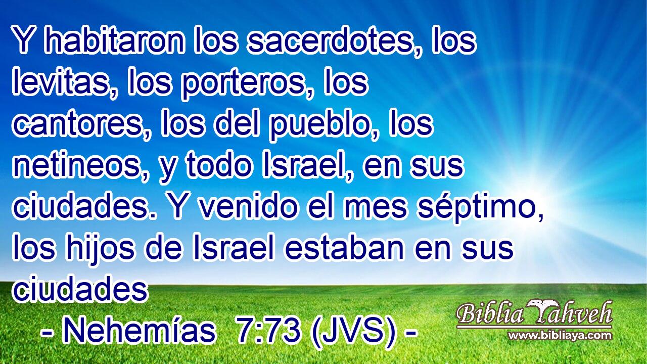 Y habitaron los sacerdotes, los levitas, los porteros, los cantores, los del pueblo, los netineos, y todo Israel, en sus ciudades. Y venido el mes séptimo, los hijos de Israel estaban en sus ciudades