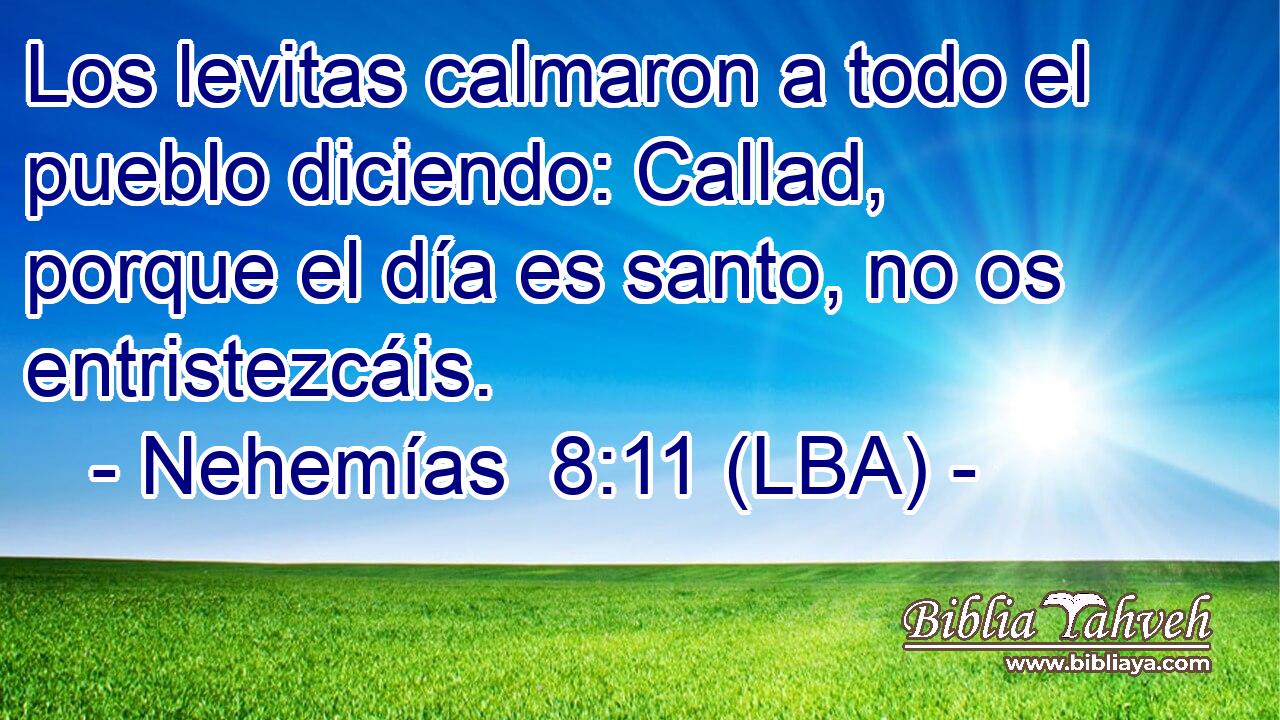 Los levitas calmaron a todo el pueblo diciendo: Callad, porque el día es santo, no os entristezcáis.