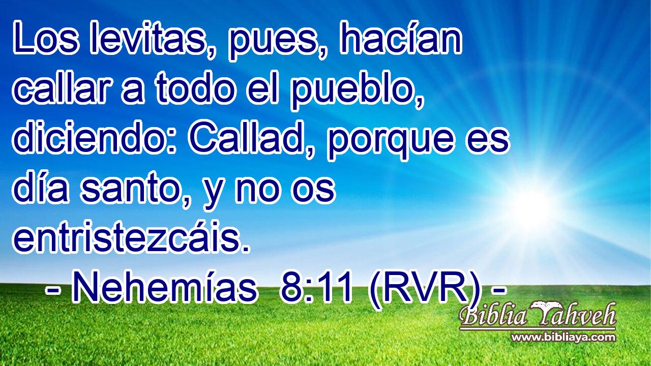 Los levitas, pues, hacían callar a todo el pueblo, diciendo: Callad, porque es día santo, y no os entristezcáis.