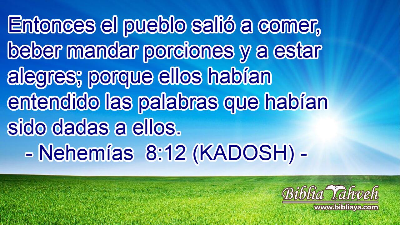 Entonces el pueblo salió a comer, beber mandar porciones y a estar alegres; porque ellos habían entendido las palabras que habían sido dadas a ellos. 