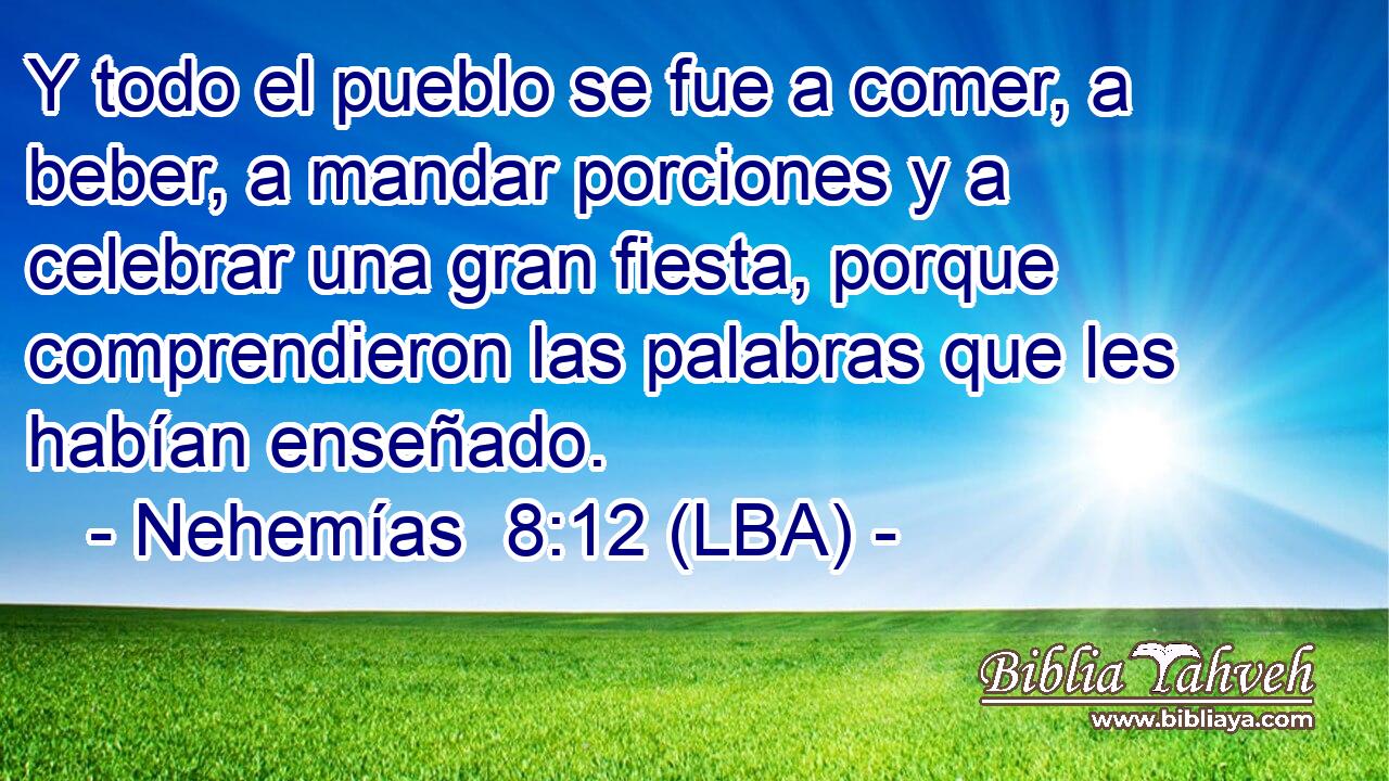 Y todo el pueblo se fue a comer, a beber, a mandar porciones y a celebrar una gran fiesta, porque comprendieron las palabras que les habían enseñado.
