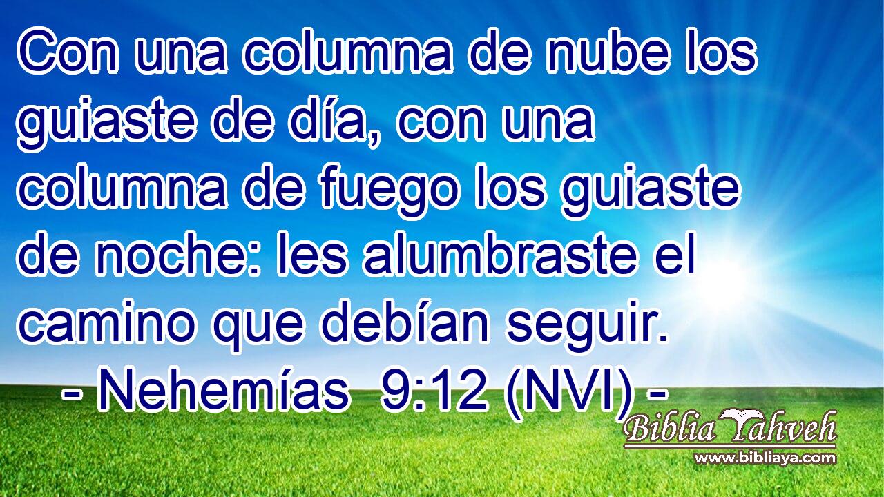  Con una columna de nube los guiaste de día, con una columna de fuego los guiaste de noche: les alumbraste el camino que debían seguir. 