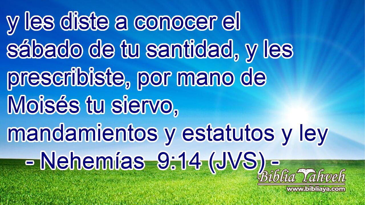 y les diste a conocer el sábado de tu santidad, y les prescribiste, por mano de Moisés tu siervo, mandamientos y estatutos y ley