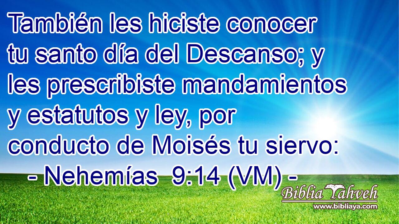  También les hiciste conocer tu santo día del Descanso; y les prescribiste mandamientos y estatutos y ley, por conducto de Moisés tu siervo: 